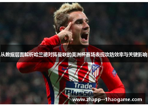 从数据层面解析哈兰德对阵曼联的美洲杯赛场表现攻防效率与关键影响