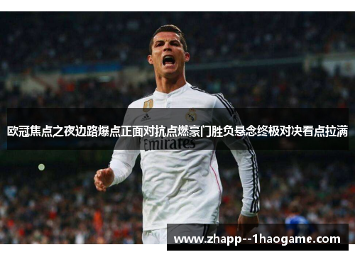 欧冠焦点之夜边路爆点正面对抗点燃豪门胜负悬念终极对决看点拉满