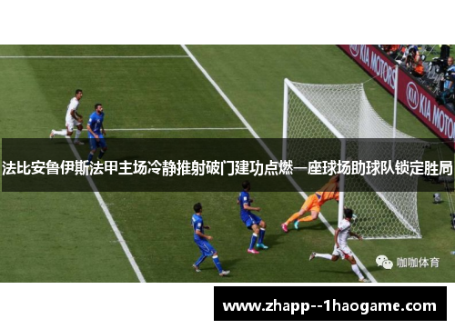 法比安鲁伊斯法甲主场冷静推射破门建功点燃一座球场助球队锁定胜局