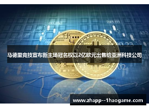 马德里竞技宣布新主场冠名权以2亿欧元出售给亚洲科技公司